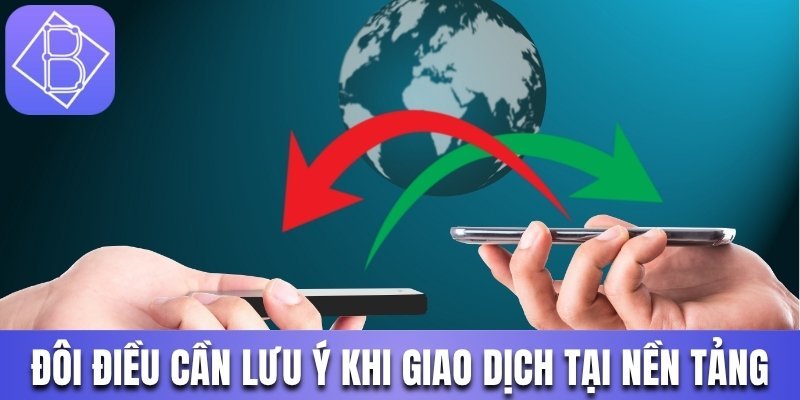 Đôi điều cần lưu ý khi giao dịch tại nền tảng