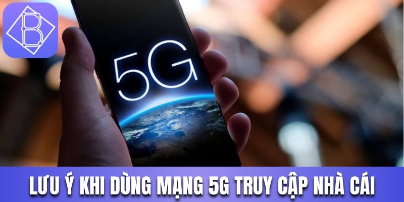 Lưu ý khi dùng 5G tham gia cá cược tại nhà cái