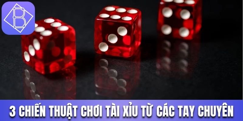 3 chiến thuật chơi game Tài Xỉu từ các tay chuyên