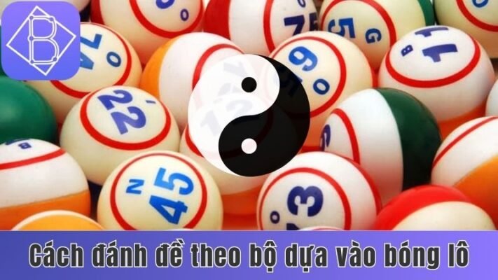 Cách đánh đề theo bộ dễ dàng dựa vào bóng lô