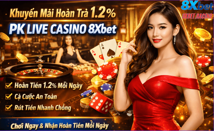 Khuyến Mãi Hoàn Trả 1.2% PK Live Casino 8xbet