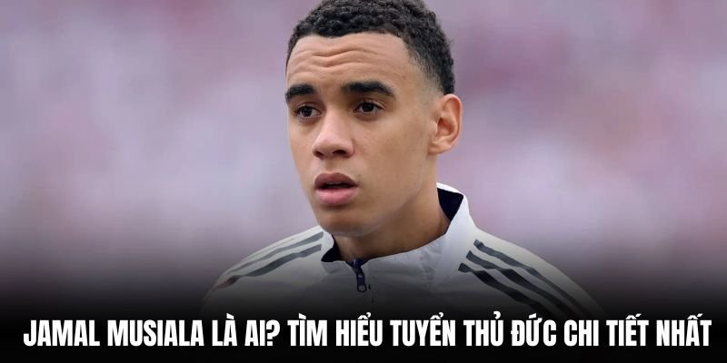 Jamal Musiala Là Ai? Tìm Hiểu Tuyển Thủ Đức Chi Tiết Nhất