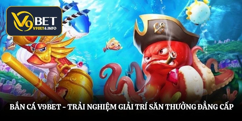 Bắn Cá V9bet - Trải Nghiệm Giải Trí Săn Thưởng Đẳng Cấp