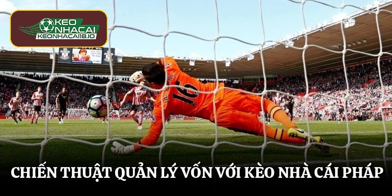 Chiến thuật quản lý vốn với kèo nhà cái Pháp