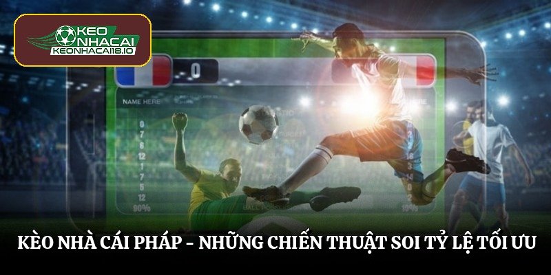 Kèo Nhà Cái Pháp - Những Chiến Thuật Soi Tỷ Lệ Tối Ưu