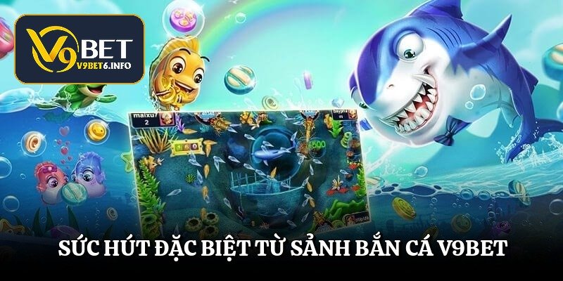 Sức hút đặc biệt từ sảnh bắn cá v9bet