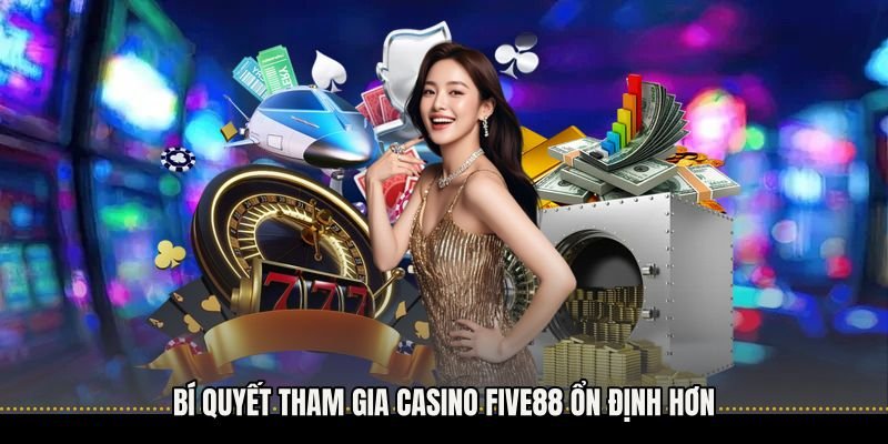 Bí quyết tham gia Casino Five88 ổn định hơn