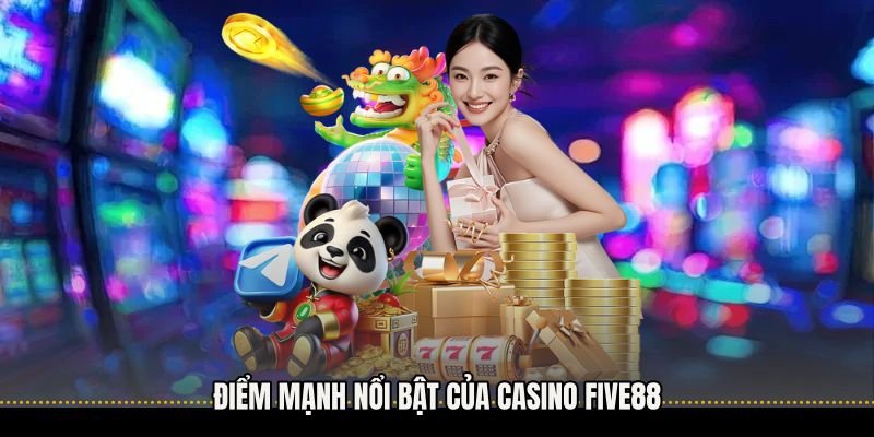 Điểm mạnh nổi bật của Casino Five88