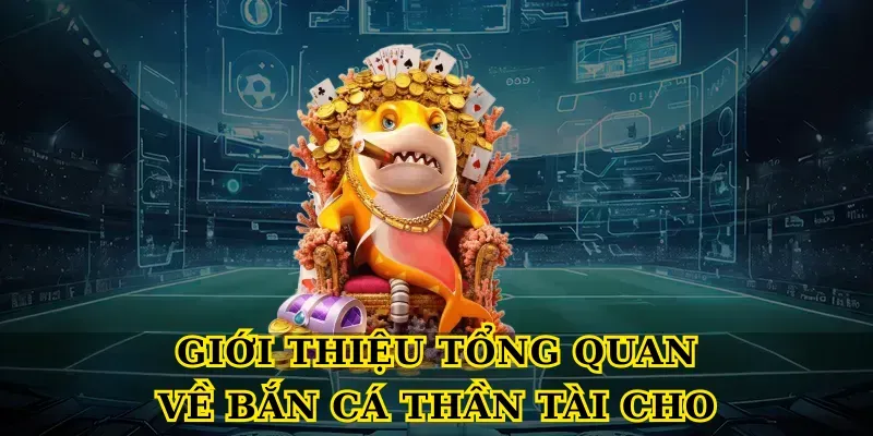 Giới thiệu tổng quan về bắn cá thần tài cho người mới