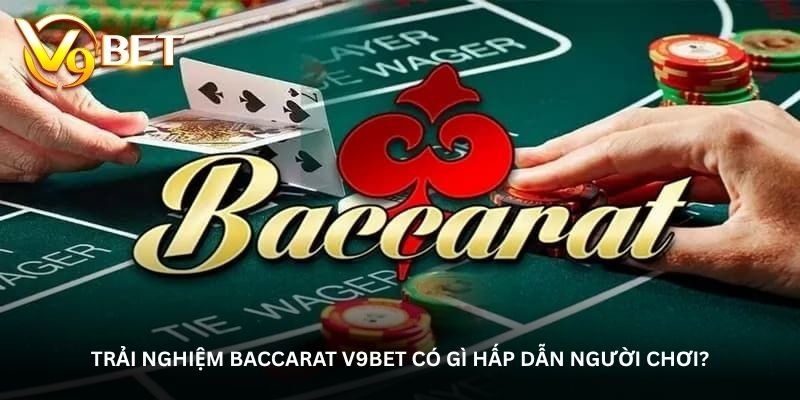 Trải nghiệm Baccarat V9BET có gì hấp dẫn người chơi?