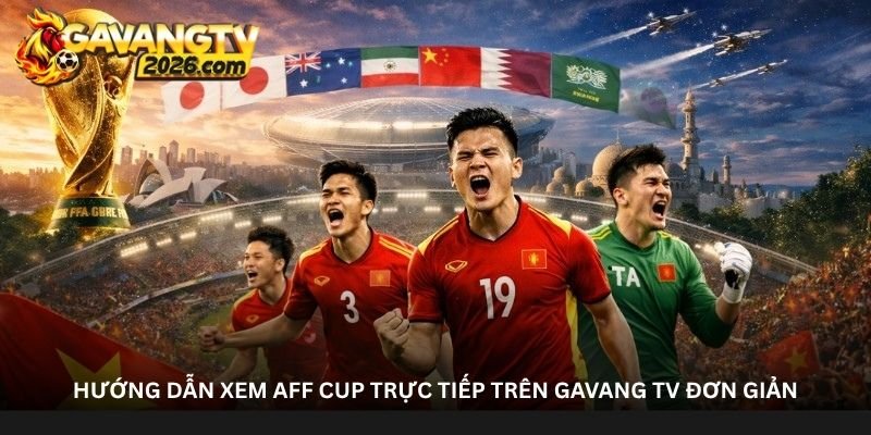 Hướng dẫn xem AFF Cup trực tiếp trên Gavang TV đơn giản
