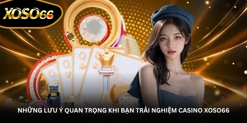 Những lưu ý quan trọng khi bạn trải nghiệm Casino Xoso66