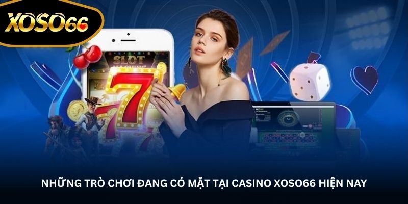 Những trò chơi đang có mặt tại Casino Xoso66 hiện nay