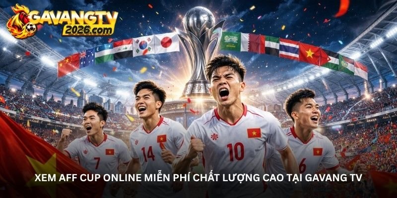 Xem AFF Cup online miễn phí chất lượng cao tại Gavang TV
